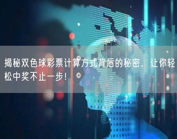 揭秘双色球彩票计算方式背后的秘密,让你轻松中奖不止一步!