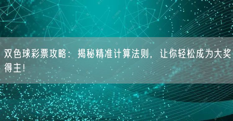 双色球彩票攻略:揭秘精准计算法则,让你轻松成为大奖得主!