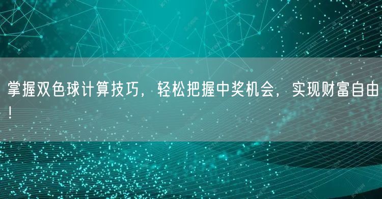 掌握双色球计算技巧,轻松把握中奖机会,实现财富自由!