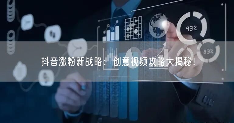 抖音涨粉新战略：创意视频攻略大揭秘！