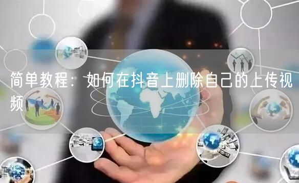 简单教程：如何在抖音上删除自己的上传视频