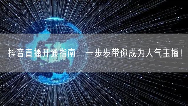 抖音直播开通指南：一步步带你成为人气主播！