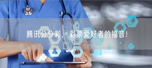 腾讯分分彩,彩票爱好者的福音!