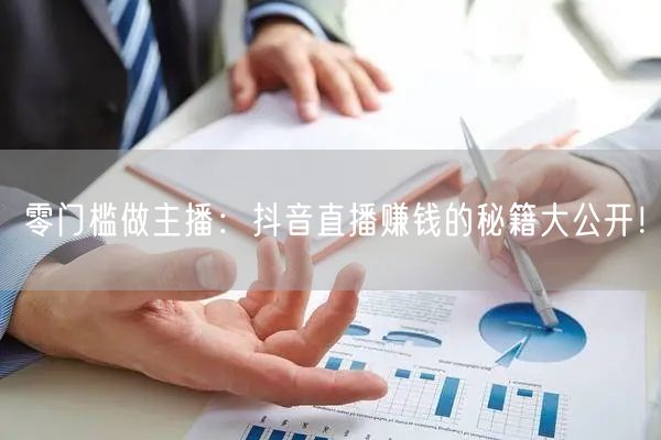零门槛做主播:抖音直播赚钱的秘籍大公开!