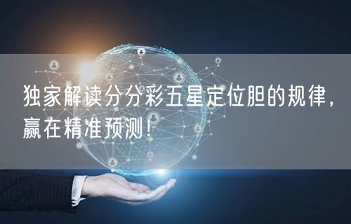 独家解读分分彩五星定位胆的规律,赢在精准预测!