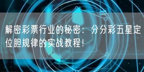 解密彩票行业的秘密:分分彩五星定位胆规律的实战教程!