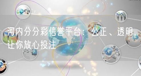 河内分分彩信誉平台:公正、透明,让你放心投注