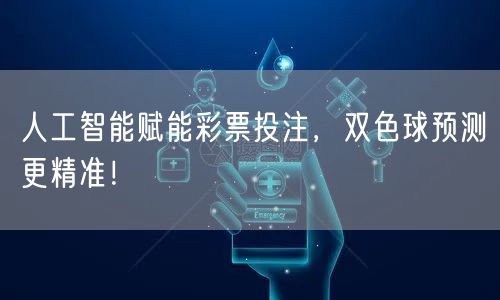 人工智能赋能彩票投注，双色球预测更精准！
