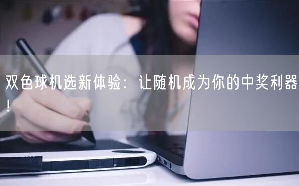 双色球机选新体验：让随机成为你的中奖利器！