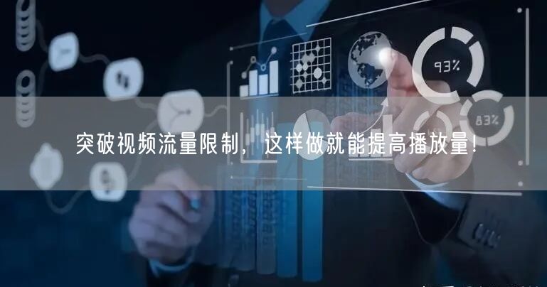 突破视频流量限制，这样做就能提高播放量！