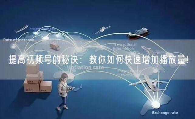 提高视频号的秘诀：教你如何快速增加播放量！