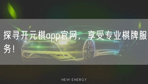 探寻开元棋app官网，享受专业棋牌服务！