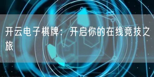 开云电子棋牌:开启你的在线竞技之旅