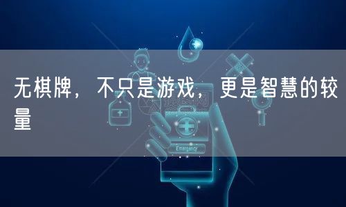 无棋牌,不只是游戏,更是智慧的较量