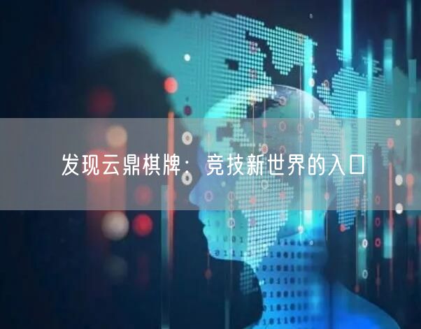 发现云鼎棋牌:竞技新世界的入口
