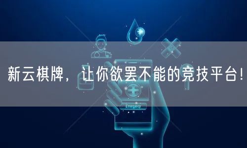 新云棋牌,让你欲罢不能的竞技平台!