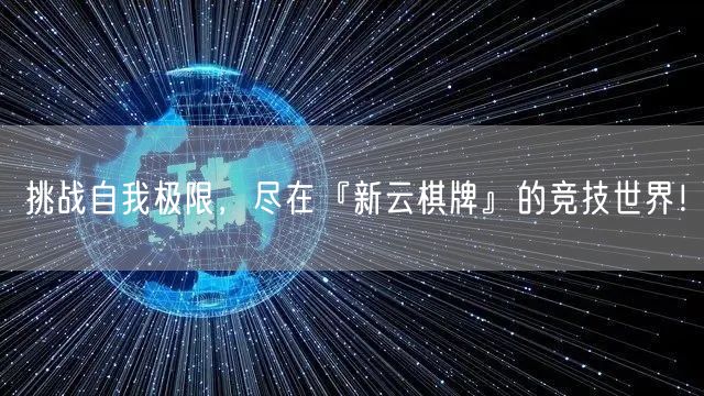 挑战自我极限，尽在『新云棋牌』的竞技世界！